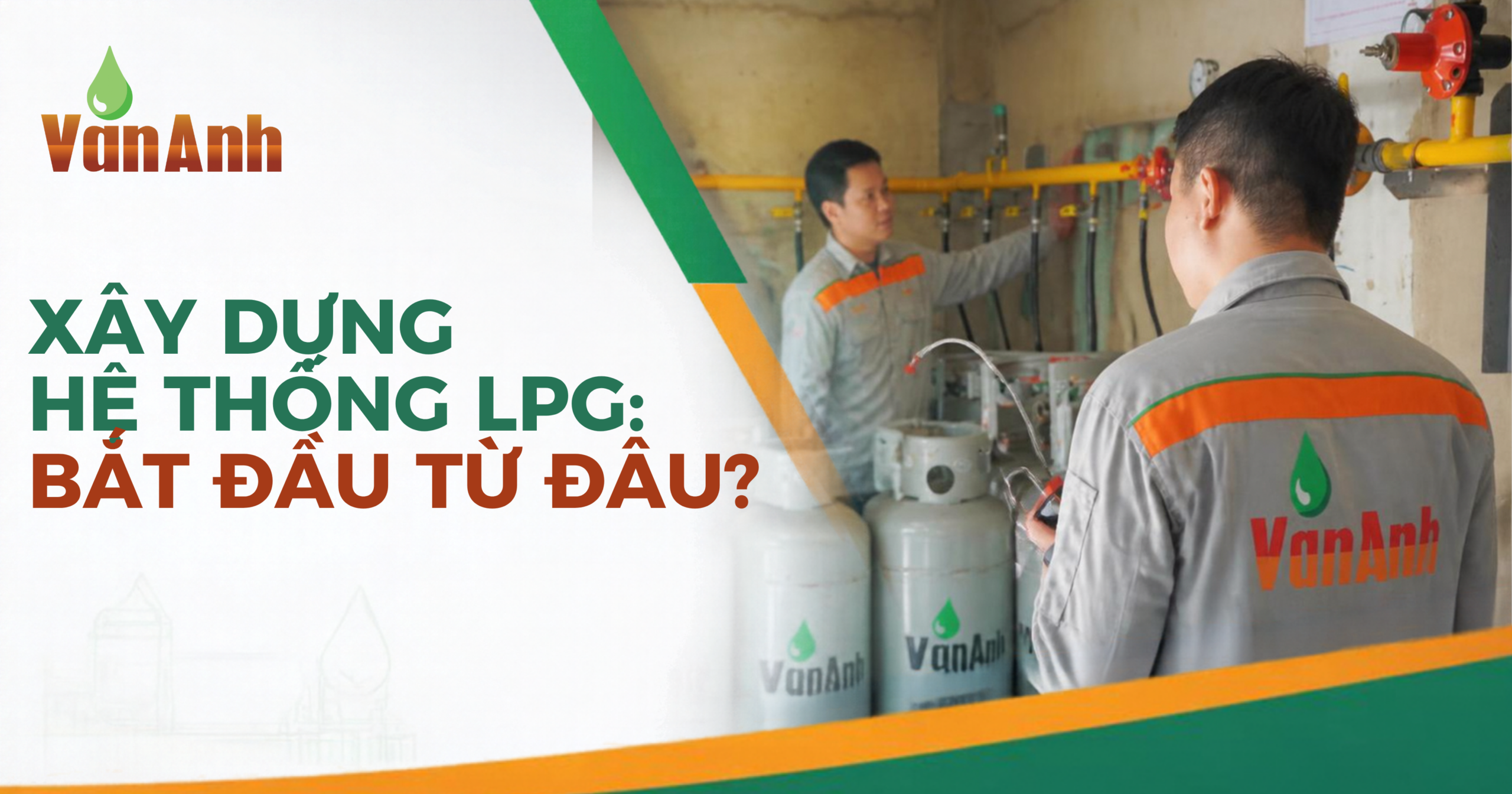 XÂY DỰNG HỆ THỐNG LPG: BẮT ĐẦU TỪ ĐÂU?